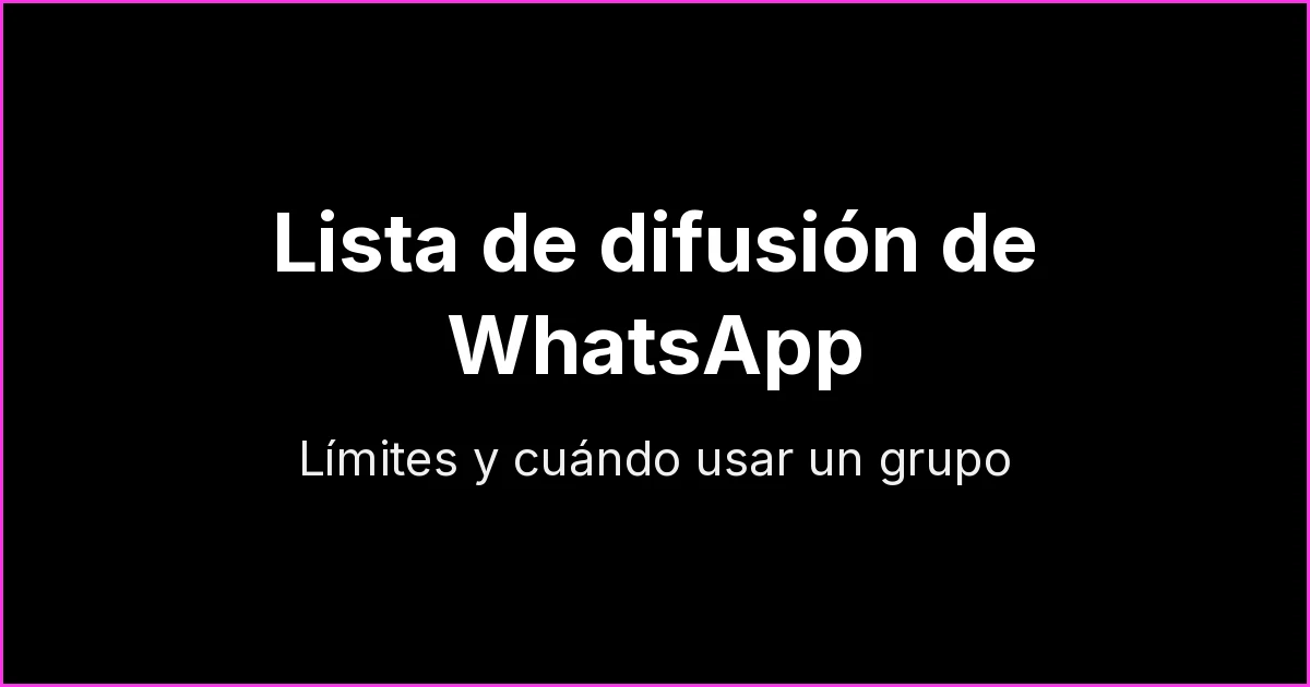 Lista de difusión de WhatsApp: límites, cómo crearla y cuándo pasar a un grupo