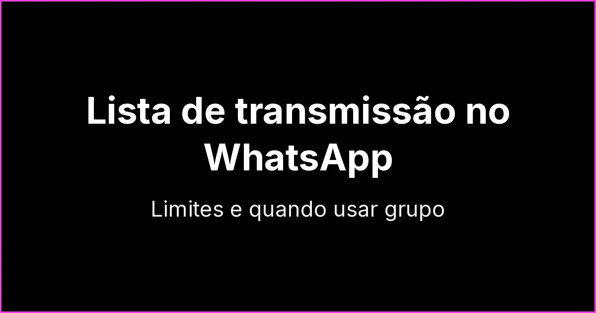 Lista de transmissão no WhatsApp: limites, como criar e quando trocar por grupo ou comunidade