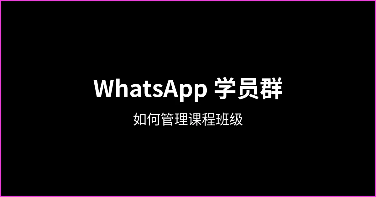 WhatsApp 学员群：如何管理在线课程班级