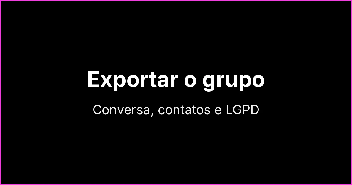 Exportar conversa e contatos de grupo do WhatsApp: passo a passo e LGPD