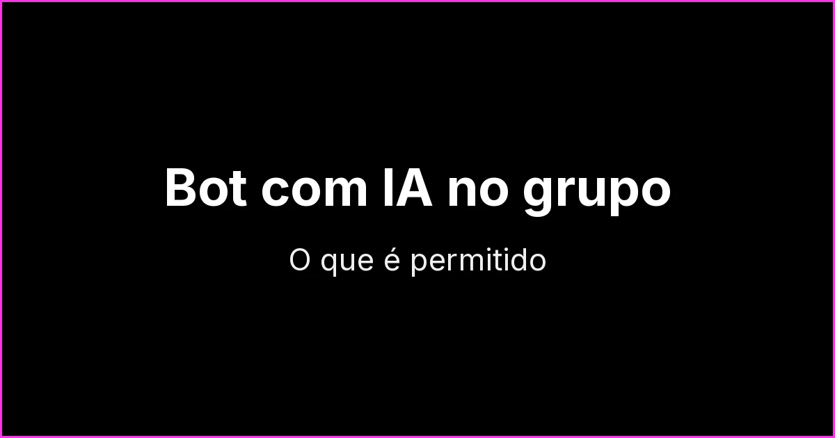 Bot com IA (ChatGPT) em grupo de WhatsApp: o que é permitido e como usar