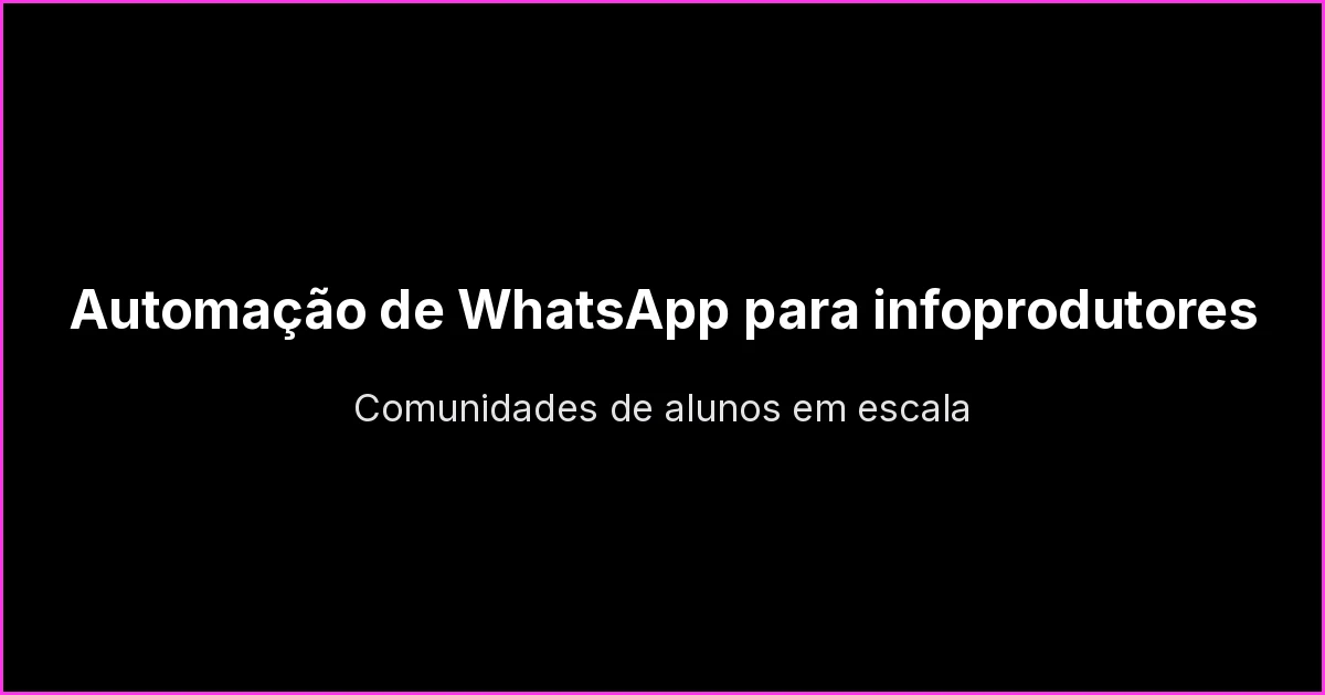 Automação de WhatsApp para infoprodutores: como operar comunidades de alunos em escala