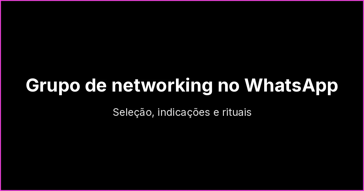 Grupo de networking no WhatsApp: como montar, moderar e gerar indicações de negócio