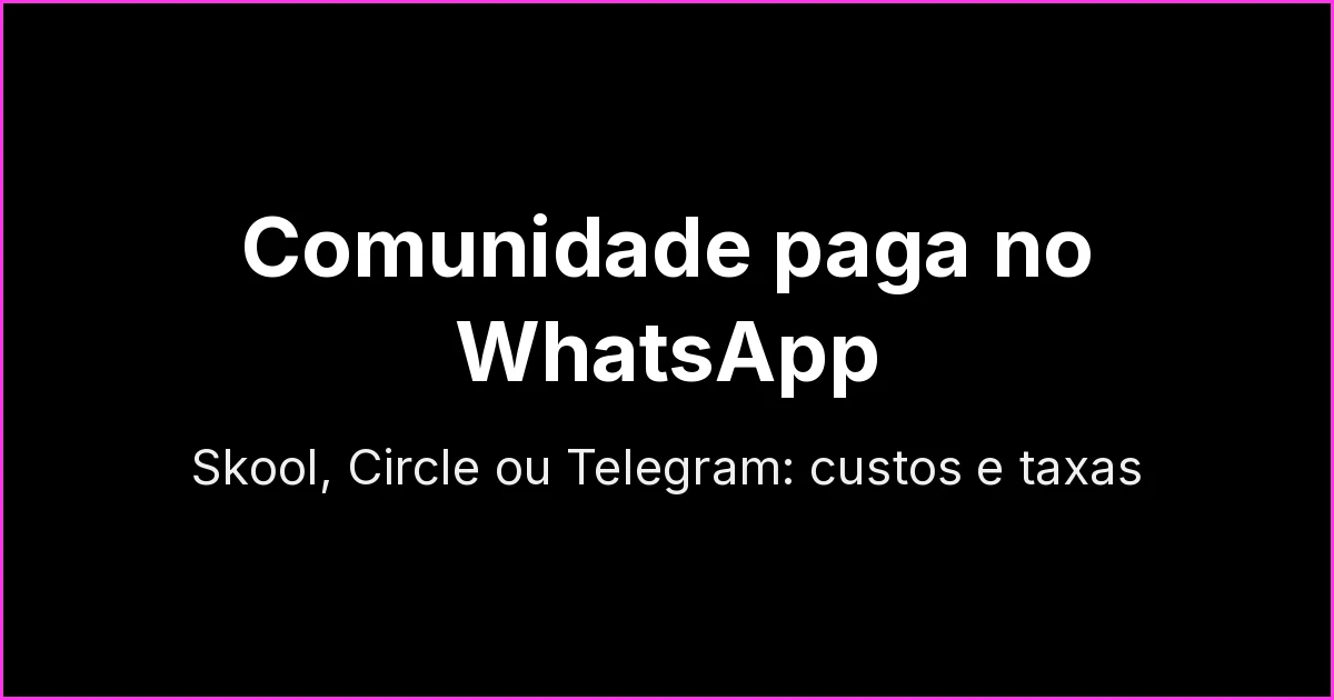 Comunidade paga: WhatsApp, Skool, Circle ou Telegram? Calculadora de custo e taxas