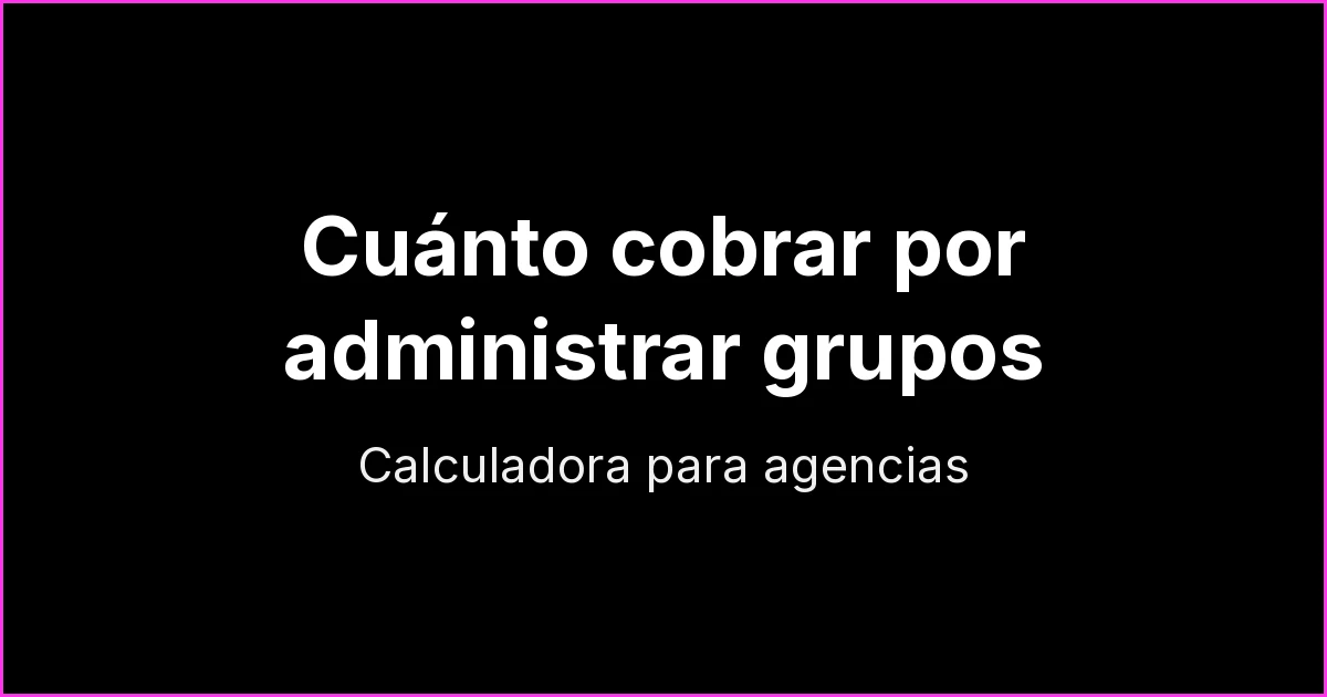 Cuánto cobrar por administrar grupos de WhatsApp: calculadora para agencias y community managers
