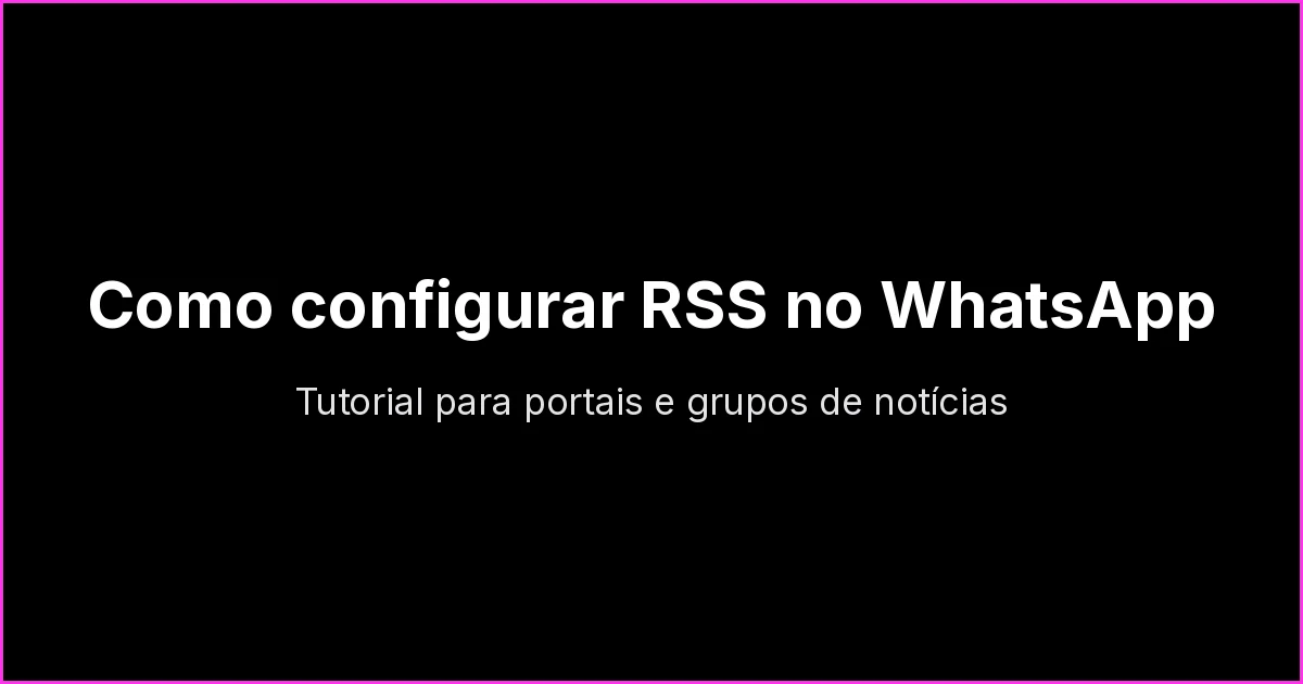 Como configurar um feed RSS no WhatsApp: tutorial para portais e grupos de notícias