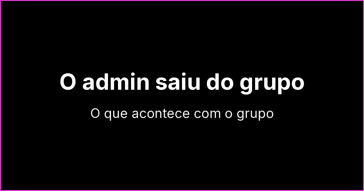 O que acontece se o admin sair do grupo do WhatsApp ou perder o número