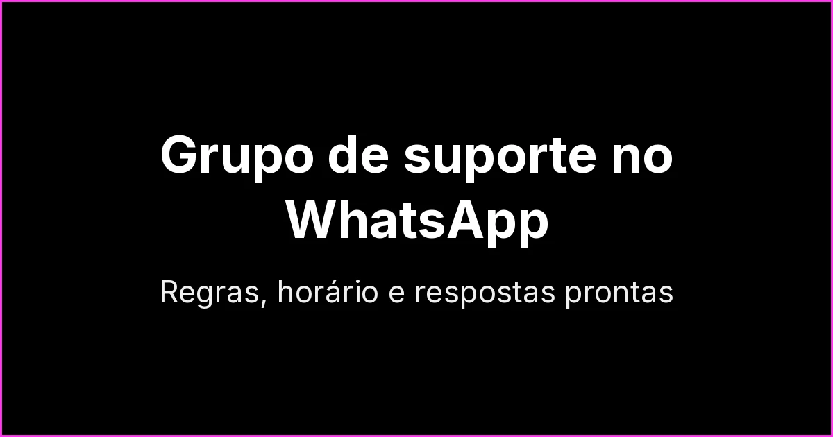 Grupo de WhatsApp para suporte ao cliente: quando usar e como organizar