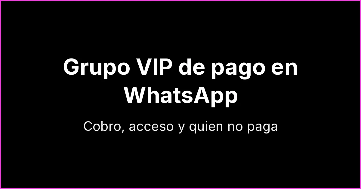 Grupo VIP de pago en WhatsApp: cómo crearlo, cobrar la suscripción y sacar a quien no paga