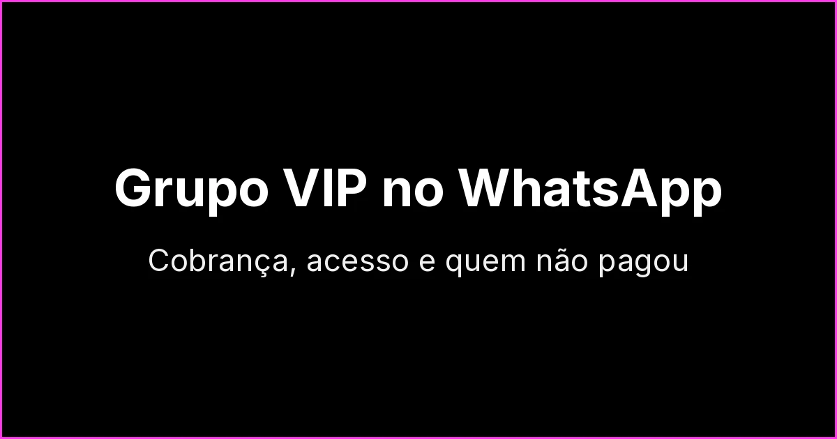 Grupo VIP no WhatsApp: como criar, cobrar mensalidade e tirar quem não pagou